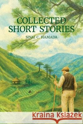 Collected Short Stories: 2nd Edition Sinai C. Hamada Francisco Arcellana 9781038336392 FriesenPress