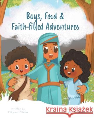 Boys, Food & Faith-filled Adventures Fikewa Dixon Elena Sosnina 9781038336453 FriesenPress