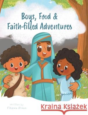 Boys, Food & Faith-filled Adventures Fikewa Dixon Elena Sosnina 9781038336460 FriesenPress
