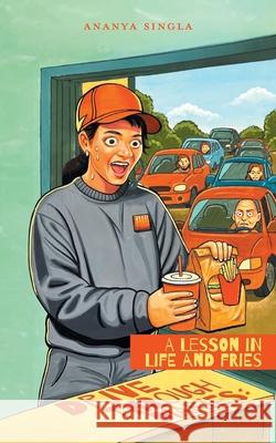 Drive Through Diaries: A Lesson in Life and Fries Ananya Singla 9781038336545 FriesenPress