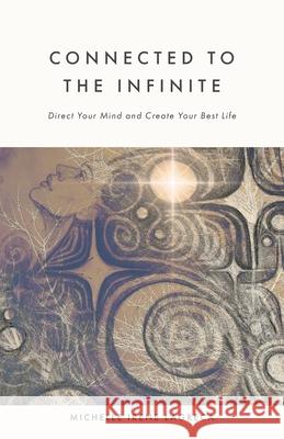 Connected to The Infinite: Direct Your Mind and Create Your Best Life Michelle Irene Lagreca Lilianna Crowe 9781038337672 FriesenPress