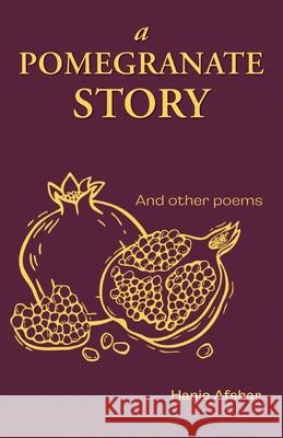 A Pomegranate Story: And Other Poems Hanie Afshar 9781038338884 FriesenPress