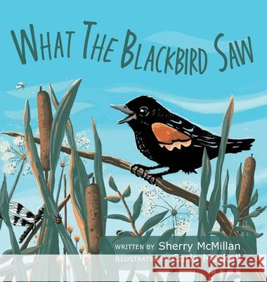 What the Blackbird Saw Sherry McMillan Carla Maskall 9781038340443 FriesenPress