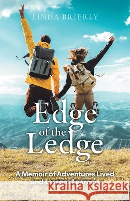 Edge of the Ledge: A Memoir of Adventures Lived and Lessons Learned Linda Brierly 9781038340641 FriesenPress
