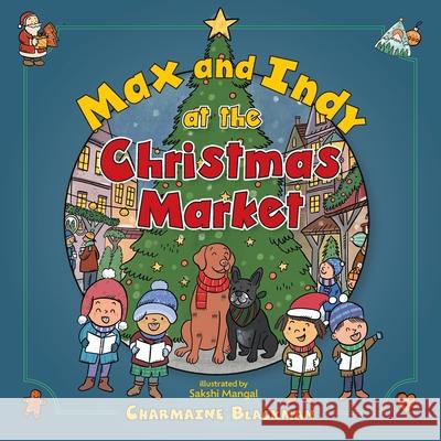 Max and Indy at the Christmas Market Charmaine Blackman Sakshi Mangal 9781038341068 FriesenPress