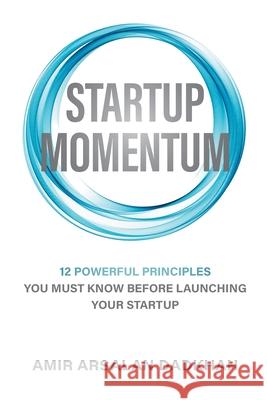 Startup Momentum: 12 Powerful Principles You Must Know Before Launching Your Startup Amir Arsalan Dadkhah 9781038341099 FriesenPress