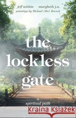 The Lockless Gate: A Spiritual Path to Your Life Goals Jeff Witkin Marybeth J Michael (Bo) Bocock 9781038342652 FriesenPress