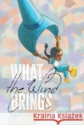 What the Wind Brings Ewan Horne Green 9781038343086 FriesenPress