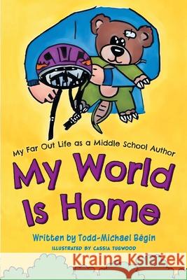 My World Is Home Todd-Michael B?gin Cassia Tugwood 9781038343130 FriesenPress