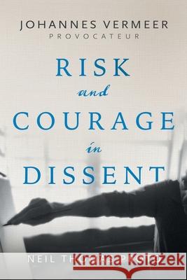 Johannes Vermeer-Provocateur: Risk and Courage in Dissent Neil Thomas Proto 9781038343437 FriesenPress