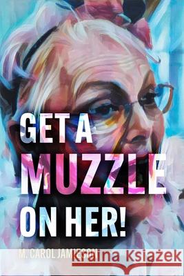 Get A Muzzle On Her! M. Carol Jamieson 9781038343581 FriesenPress