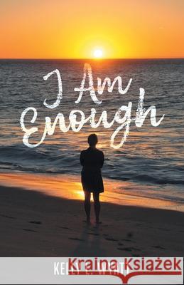 I Am Enough Kelly L. Wyatt 9781038343659 FriesenPress