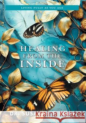 Healing From the Inside: Living Fully as You Age Susanne T. Eden 9781038343727 FriesenPress