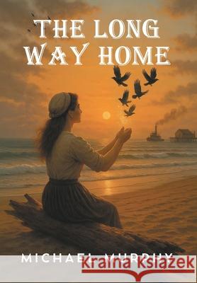 The Long Way Home Michael Murphy Brett Murphy 9781038344052 FriesenPress