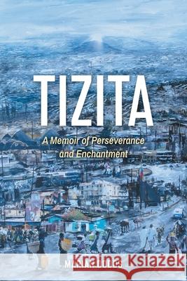 Tizita: A Memoir of Perseverance and Enchantment Marian Dodds 9781038344144 FriesenPress