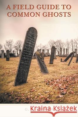 A Field Guide to Common Ghosts G. V. Loewen 9781038344205 FriesenPress