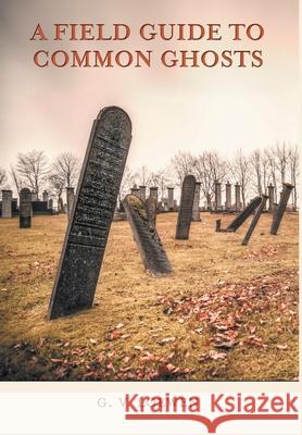 A Field Guide to Common Ghosts G. V. Loewen 9781038344212 FriesenPress