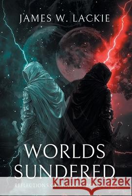 Worlds Sundered James W. Lackie 9781038344632 FriesenPress