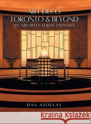 Art Deco Toronto and Beyond: An Architectural Odyssey Dan Azoulay Raya Azoulay Christopher Hume 9781038344786 FriesenPress