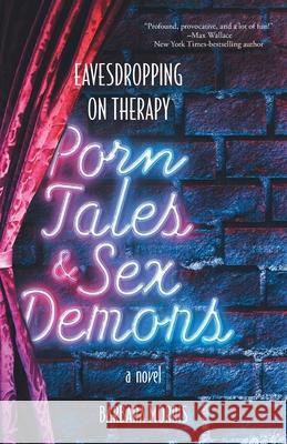Porn Tales & Sex Demons: Eavesdropping on Therapy Barbara Morris 9781038344830 FriesenPress