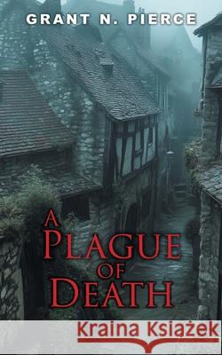A Plague of Death Grant N. Pierce 9781038345196 FriesenPress