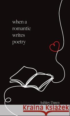When a Romantic Writes Poetry Ashley Dawn 9781038345509 FriesenPress