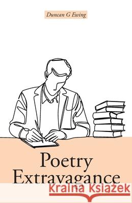 Poetry Extravagance Duncan G. Ewing 9781038345523 FriesenPress