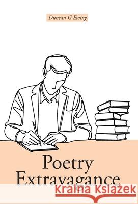 Poetry Extravagance Duncan G. Ewing 9781038345530 FriesenPress