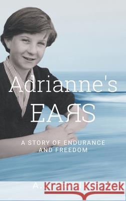 Adrianne's Ears: A Story of Endurance and Freedom A. J. Haynes Debby Crosby Joan Ford 9781038346490