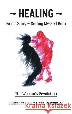 Healing: Lynn's Story - Getting My-Self Back The Woman's Revolution Jeanne Sarson Linda MacDonald 9781038346643 FriesenPress