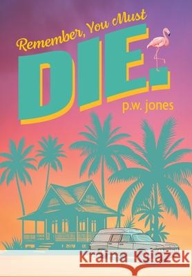 Remember, You Must Die. P. W. Jones 9781038346919 FriesenPress