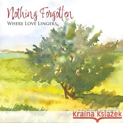 Nothing Forgotten: Where Love Lingers Catherine Smith Sylvia Hayes 9781038346933