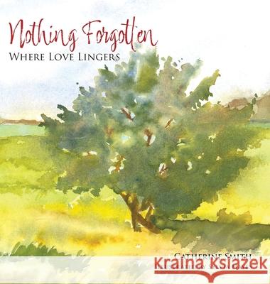 Nothing Forgotten: Where Love Lingers Catherine Smith Sylvia Hayes 9781038346940
