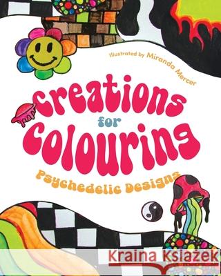 Creations for Colouring: Psychedelic Designs Miranda Mercer 9781038347336 FriesenPress