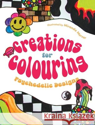 Creations for Colouring: Psychedelic Designs Miranda Mercer 9781038347343 FriesenPress
