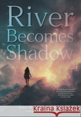 River Becomes Shadow Anne M. Smith-Nochasak 9781038348784 FriesenPress