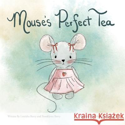 Mouse's Perfect Tea Leteisha Berry Brooklynn Berry Montana Conrad 9781038349163 FriesenPress