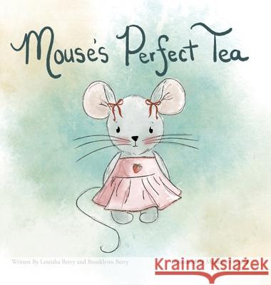 Mouse's Perfect Tea Leteisha Berry Brooklynn Berry Montana Conrad 9781038349170 FriesenPress