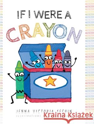 If I Were A Crayon Jenna Victoria Seguin Brian Seguin 9781038349293 FriesenPress