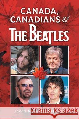 Canada, Canadians and The Beatles John Robert Arnone 9781038349972 FriesenPress