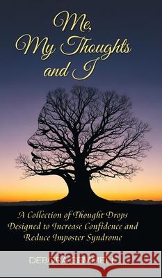Me, My Thoughts and I: A Collection of Thought Drops Designed to Increase Confidence and Reduce Imposter Syndrome Debora Gemmell 9781038350015