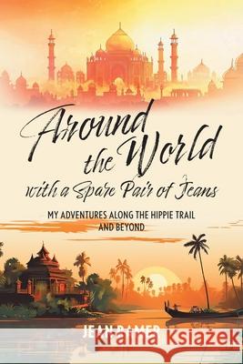 Around the World with a Spare Pair of Jeans: My Adventures Along the Hippie Trail and Beyond Jean Ramer 9781038351449 FriesenPress