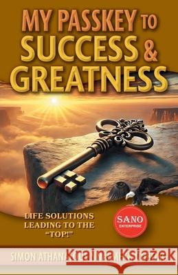 My Passkey to Success & Greatness: Life Solutions Leading to the 