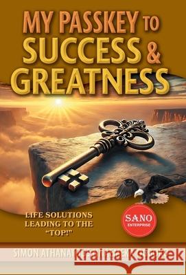 My Passkey to Success & Greatness: Life Solutions Leading to the 