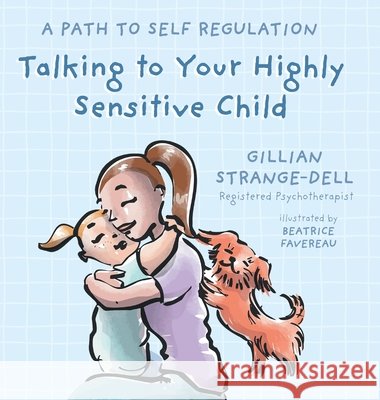 Talking To Your Highly Sensitive Child: A Path To Self Regulation Gillian Strange-Dell Dan MacDonald Beatrice Favereau 9781038352217