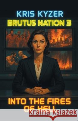 Brutus Nation 3 (Second Edition): Into the Fires of Hell Kris Kyzer 9781038353108 FriesenPress
