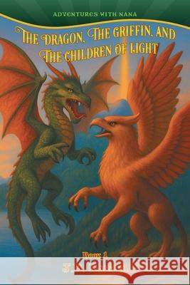The Dragon, The Griffin, and The Children of Light J. B. Bartel                             Ann Griffiths Meagan Heinrichs 9781038353238 FriesenPress