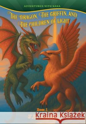 The Dragon, The Griffin, and The Children of Light J. B. Bartel                             Ann Griffiths Meagan Heinrichs 9781038353245 FriesenPress