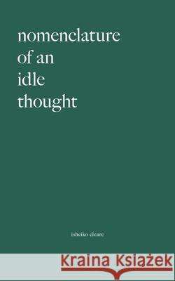 Nomenclature Of An Idle Thought Isheiko Cleare 9781038355065 FriesenPress