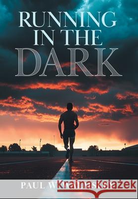 Running in the Dark Paul W. Walmsley 9781038355874 FriesenPress